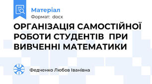 ОРГАНІЗАЦІЯ САМОСТІЙНОЇ РОБОТИ СТУДЕНТІВ  ПРИ ВИВЧЕННІ МАТЕМАТИКИ