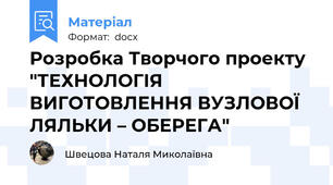 Розробка Творчого проекту "ТЕХНОЛОГІЯ ВИГОТОВЛЕННЯ ВУЗЛОВОЇ ЛЯЛЬКИ – ОБЕРЕГА"