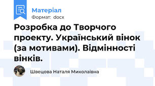 Розробка до Творчого проекту. Український вінок (за мотивами). Відмінності вінків.