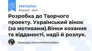 Розробка до Творчого проекту. Український вінок (за мотивами).Вінки кохання та відданості, надії й розлук.
