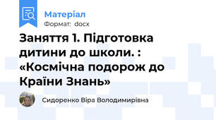 Заняття 1. Підготовка дитини до школи. : «Космічна подорож до Країни Знань»