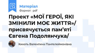 Проект «МОЇ ГЕРОЇ, ЯКІ ЗМІНИЛИ МОЄ ЖИТТЯ»/ присвячується пам’яті Євгена Подолянчука/