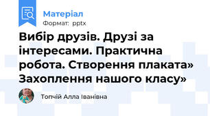 Вибір друзів. Друзі за інтересами. Практична робота. Створення плаката» Захоплення нашого класу»
