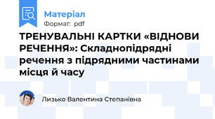 ТРЕНУВАЛЬНІ КАРТКИ «ВІДНОВИ РЕЧЕННЯ»: Складнопідрядні речення з підрядними частинами місця й часу