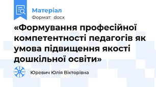 «Формування професійної компетентності педагогів як умова підвищення якості дошкільної освіти»