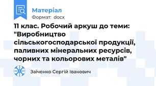 11 клас. Робочий аркуш до теми: "Виробництво сільськогосподарської продукції, паливних мінеральних ресурсів, чорних та кольорових металів"