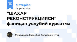 “ШАҲАР РЕКОНСТРУКЦИЯСИ'' фанидан услубий курсатма