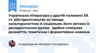 Українська література у другій половині ХХ ст. Шістдесятництво як явище культорологічне й соціальне, його зв'язок із дисидентським рухом.  Ідейно-стильове розмаїття, тематична і формотвірна новизна