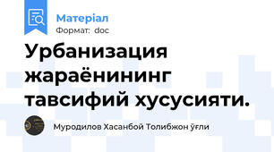 Урбанизация жараёнининг тавсифий хусусияти.