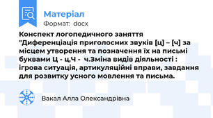 Конспект логопедичного заняття "Диференціація приголосних звуків [ц] – [ч] за місцем утворення та позначення їх на письмі буквами Ц - ц,Ч -  ч.Зміна видів діяльності : ігрова ситуація, артикуляційні вправи, завдання для розвитку усного мовлення та письма.