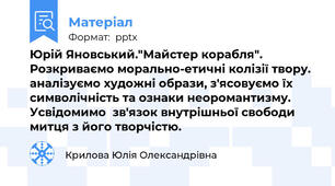 Юрій Яновський."Майстер корабля". Розкриваємо морально-етичні колізії твору. аналізуємо художні образи, з'ясовуємо їх символічність та ознаки неоромантизму. Усвідомимо  зв'язок внутрішньої свободи митця з його творчістю.