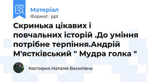 Скринька цікавих і повчальних історій .До уміння потрібне терпіння.Андрій М'ястківський " Мудра голка "