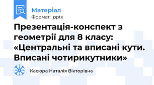 Презентація-конспект з геометрії для 8 класу: «Центральні та вписані кути. Вписані чотирикутники»