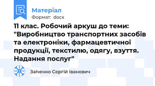 11 клас. Робочий аркуш до теми: "Виробництво транспортних засобів та електроніки, фармацевтичної продукції, текстилю, одягу, взуття. Надання послуг"