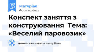 Конспект заняття з конструювання  Тема: «Веселий паровозик»