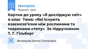 Картки до уроку «Я досліджую світ» 4 клас  Тема: «Які існують взаємозв’язки між рослинами та тваринами степу»  За підручником Т. Г. Гільберг