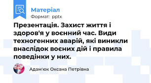 Презентація. Захист життя і здоров'я у воєнний час. Види техногенних аварій, які виникли внаслідок воєних дій і правила поведінки у них.