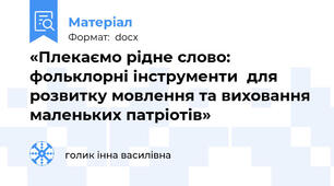 «Плекаємо рідне слово: фольклорні інструменти  для розвитку мовлення та виховання маленьких патріотів»