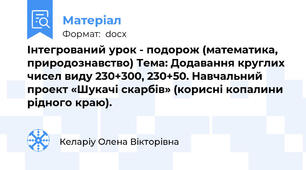 Інтегрований урок - подорож (математика, природознавство) Тема: Додавання круглих чисел виду 230+300, 230+50. Навчальний проект «Шукачі скарбів» (корисні копалини рідного краю).