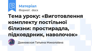Тема уроку: «Виготовлення комплекту постільної білизни: простирадла, підковдрник, наволочок»