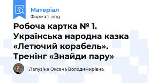 Робоча картка № 1. Українська народна казка «Летючий корабель». Тренінг «Знайди пару»