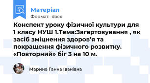 Конспект уроку фізичної культури для 1 класу НУШ 1.Тема:Загартовування , як засіб зміцнення здоров’я та покращення фізичного розвитку. «Повторний» біг 3 на 10 м.