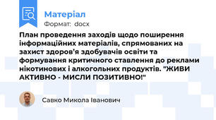 План проведення заходів щодо поширення інформаційних матеріалів, спрямованих на захист здоров’я здобувачів освіти та формування критичного ставлення до реклами нікотинових і алкогольних продуктів. "ЖИВИ АКТИВНО - МИСЛИ ПОЗИТИВНО!"