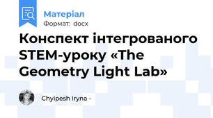 Конспект інтегрованого STEM-уроку «The Geometry Light Lab»