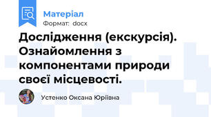 Дослідження (екскурсія). Ознайомлення з компонентами природи своєї місцевості.