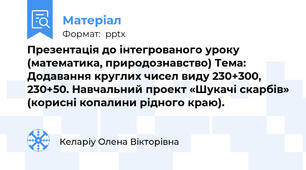 Презентація до інтегрованого уроку  (математика, природознавство) Тема: Додавання круглих чисел виду 230+300, 230+50. Навчальний проект «Шукачі скарбів» (корисні копалини рідного краю).