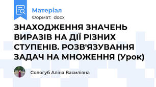 ЗНАХОДЖЕННЯ ЗНАЧЕНЬ ВИРАЗІВ НА ДІЇ РІЗНИХ СТУПЕНІВ. РОЗВ'ЯЗУВАННЯ ЗАДАЧ НА МНОЖЕННЯ (Урок)