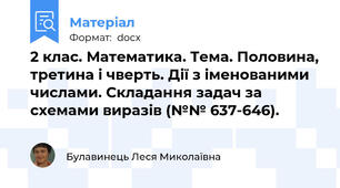 2 клас. Математика. Тема. Половина, третина і чверть. Дії з іменованими числами. Складання задач за схемами виразів (№№ 637-646).