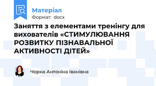 Заняття з елементами тренінгу для вихователів «СТИМУЛЮВАННЯ РОЗВИТКУ ПІЗНАВАЛЬНОЇ АКТИВНОСТІ ДІТЕЙ»
