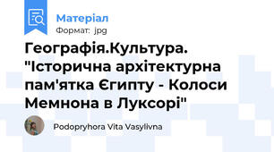Географія.Культура. "Історична архітектурна  пам'ятка Єгипту - Колоси Мемнона в Луксорі"