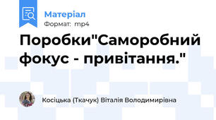 Поробки"Саморобний фокус - привітання."