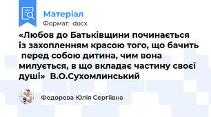 «Любов до Батьківщини починається  із захопленням красою того, що бачить  перед собою дитина, чим вона милується, в що вкладає частину своєї душі»  В.О.Сухомлинський