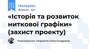 «Історія та розвиток ниткової графіки» (захист проекту)