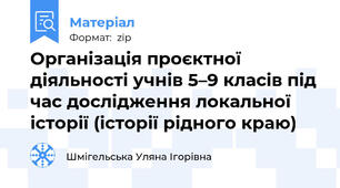 Організація проєктної діяльності учнів 5–9 класів під час дослідження локальної історії (історії рідного краю)