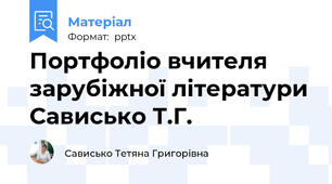 Портфоліо вчителя зарубіжної літератури Сависько Т.Г.