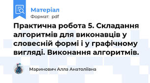 Практична робота 5. Складання алгоритмів для виконавців у словесній формі і у графічному вигляді. Виконання алгоритмів.