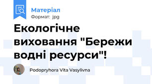 Екологічне виховання "Бережи водні ресурси"!