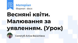 Весняні квіти. Малювання за уявленням. (Урок)