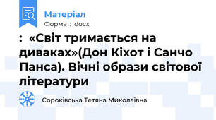 :  «Світ тримається на диваках»(Дон Кіхот і Санчо Панса). Вічні образи світової літератури