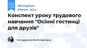Конспект уроку трудового навчання "Осінні гостинці для друзів"