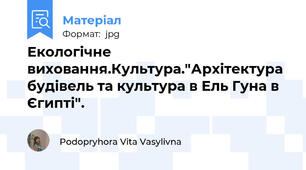 Екологічне виховання.Культура."Архітектура будівель та культура в Ель Гуна в Єгипті".