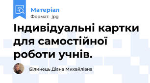 Індивідуальні картки для самостійної роботи учнів.