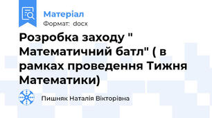 Розробка заходу " Математичний батл" ( в рамках проведення Тижня Математики)