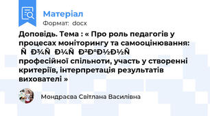 Доповідь. Тема : « Про роль педагогів у процесах моніторингу та самооцінювання:   формування професійної спільноти, участь у створенні критеріїв, інтерпретація результатів вихователі »