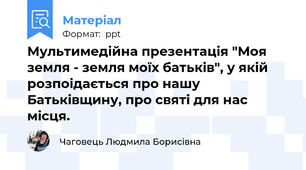 Мультимедійна презентація "Моя земля - земля моїх батьків", у якій розпоідається про нашу Батьківщину, про святі для нас місця.