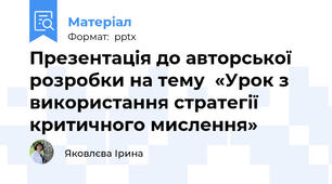 Презентація до авторської  розробки на тему  «Урок з використання стратегії критичного мислення»